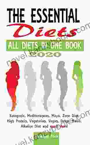 2024 The Essential Diets All Diets In One : Ketogenic Mediterranean Mayo Zone Diet High Protein Vegetarian Vegan Detox Paleo Alkaline Diet And Much More MEAL PLAN AND COOKBOOK