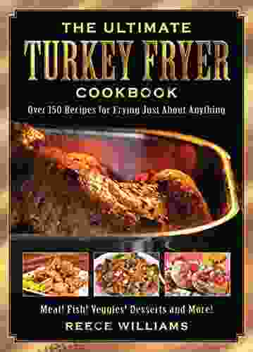 The Ultimate Turkey Fryer Cookbook: Over 150 Recipes For Frying Just About Anything