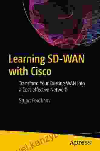 Learning SD WAN With Cisco: Transform Your Existing WAN Into A Cost Effective Network