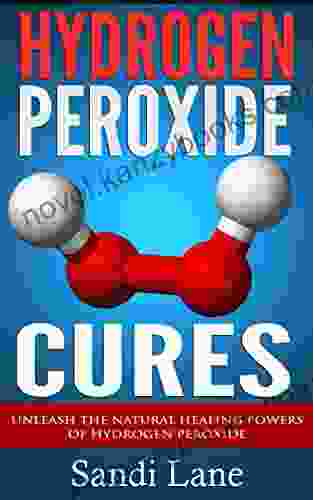 Hydrogen Peroxide Cures: Unleash The Natural Healing Powers Of Hydrogen Peroxide (hydrogen Peroxide Hydrogen Peroxide Cures Natural Remedies Home R)