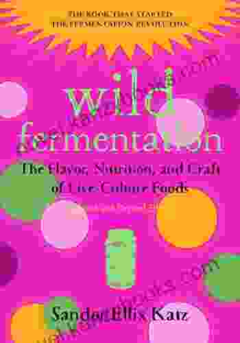 Wild Fermentation: The Flavor Nutrition And Craft Of Live Culture Foods 2nd Edition