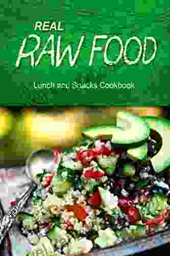 Real Raw Food Lunch And Snacks Cookbook: Raw Diet Cookbook For The Raw Lifestyle