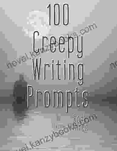 100 Creepy Writing Prompts: Writing Prompts To Help Your Dark Creativity