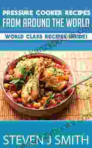 Pressure Cooker Recipes / Cookbook: Amazing Pressure Cooker Recipes From Around The Globe (World Class Recipes From Around The World 8)