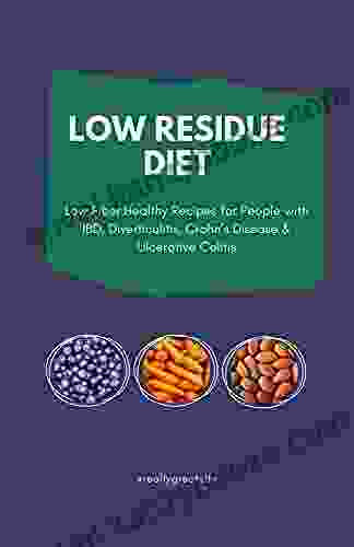 Low Residue Diet: Low Fiber Healthy Recipes For People With IBD Diverticulitis Crohn S Disease And Ulcerative Colitis