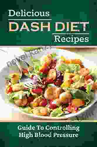 Delicious DASH Diet Recipes: Guide To Controlling High Blood Pressure