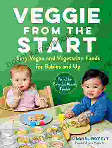 Veggie From The Start: Easy Vegan And Vegetarian Foods For Babies And Up Perfect For Baby Led Weaning Families