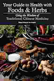 Your Guide To Health With Foods Herbs: Using The Wisdom Of Traditional Chinese Medicine