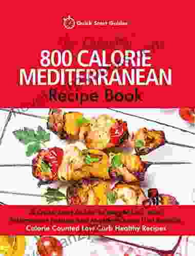 The Essential 800 Calorie Mediterranean Recipe Book: A Quick Start Guide To Weight Loss With Intermittent Fasting And Mediterranean Diet Benefits Calorie Counted Low Carb Healthy Recipes