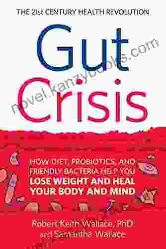 Gut Crisis:: How Diet Probiotics and Friendly Bacteria Help You Lose Weight and Heal Your Body and Mind