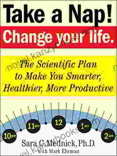 Take a Nap Change Your Life : The Scientific Plan to Make You Smarter Healthier More Productive