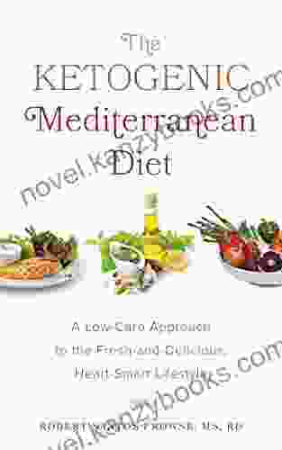 The Ketogenic Mediterranean Diet: A Low Carb Approach To The Fresh And Delicious Heart Smart Lifestyle