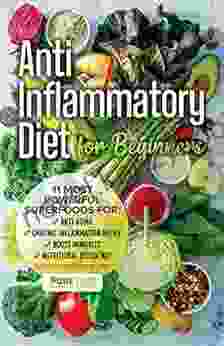 Anti Inflammatory Diet For Beginners: 11 Most Powerful Superfoods For Anti Aging Chronic Inflammation Relief Boost Immunity And Nutritional Deficiency (Easy Gluten Free Recipes Included)