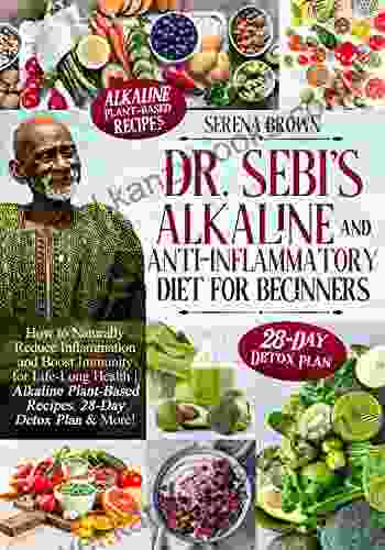 Dr Sebi S Alkaline And Anti Inflammatory Diet For Beginners: How To Naturally Reduce Inflammation And Boost Immunity For Life Long Health Alkaline Plant Based More (Alkaline Herbs And Remedies 1)