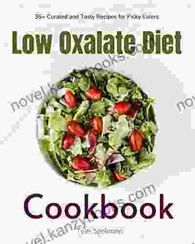 Low Oxalate Diet Cookbook: 35+ Curated And Tasty Recipes For Picky Eaters