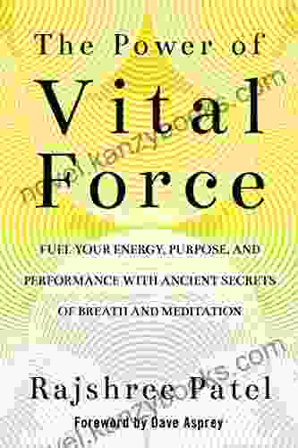 The Power of Vital Force: Fuel Your Energy Purpose and Performance with Ancient Secrets of Breath and Meditation