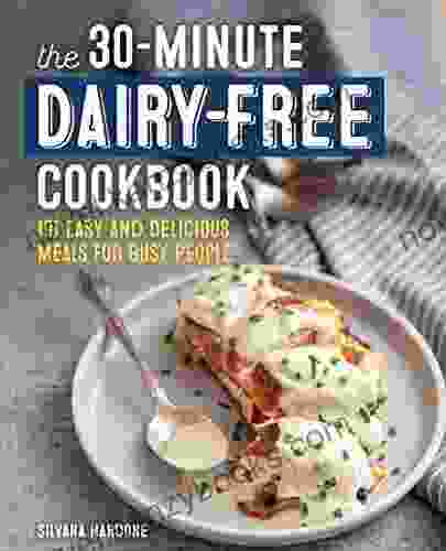 The 30 Minute Dairy Free Cookbook: 101 Easy and Delicious Meals for Busy People