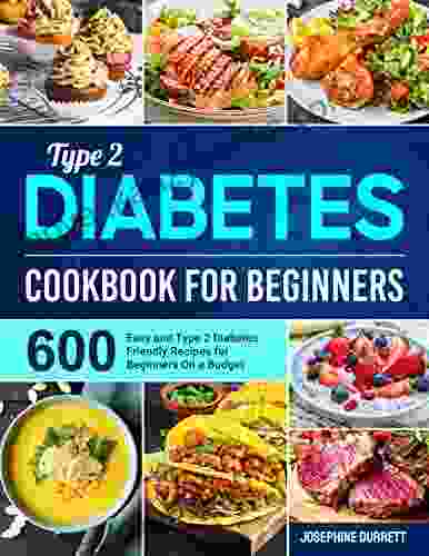 Type 2 Diabetes Cookbook for Beginners: 600 Easy and Type 2 Diabetes Friendly Recipes for Beginners On a Budget