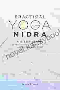 Practical Yoga Nidra: A 10 Step Method to Reduce Stress Improve Sleep and Restore Your Spirit