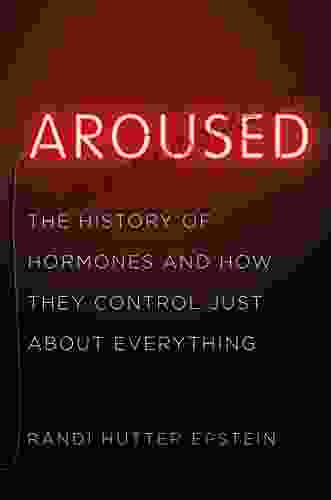 Aroused: The History Of Hormones And How They Control Just About Everything