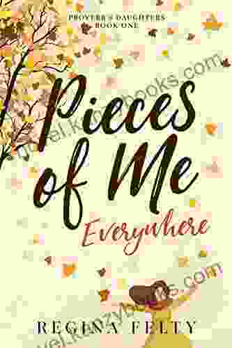 Pieces Of Me Everywhere Regina Felty