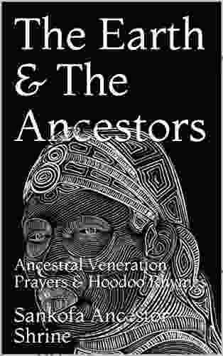 The Earth And The Ancestors: Ancestral Veneration Prayers Hoodoo Rhymes (Ancestor Prayer Books)