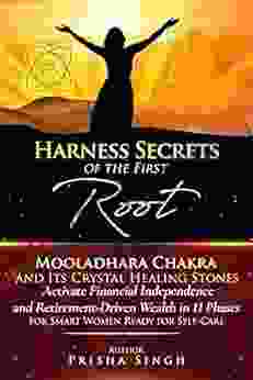 Harness Secrets Of The First Root Mooladhara Chakra Its Crystal Healing Stones To Activate Financial Independence And Retirement Driven Wealth In 11 Ready For Self Care (Chakra Healing Series)