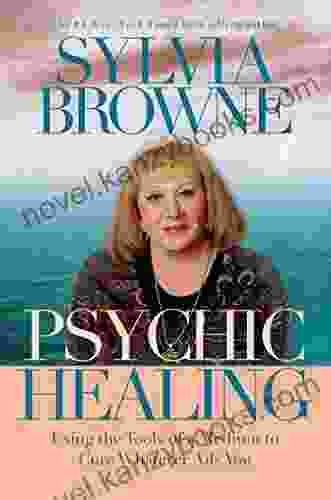 Psychic Healing: Using The Tools Of A Medium To Cure Whatever Ails You