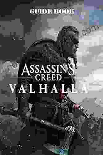 Assassin S Creed: Valhalla : A Walkthrough Guide With Useful Step By Step Tips For Both Beginners And Advance Players