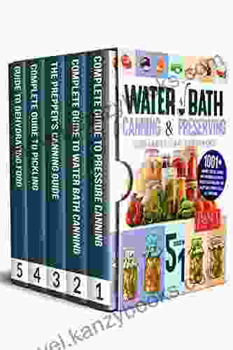 Water Bath Canning Preserving Cookbook For Beginners 5 In 1: 1001+ Jammed Pickled Canned And Dehydrated Flavorful Recipes To Eat Healthily And Enjoy Your Favorite Meals All Year Round