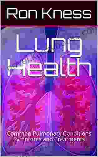 Lung Health: Common Pulmonary Conditions Symptoms and Treatments